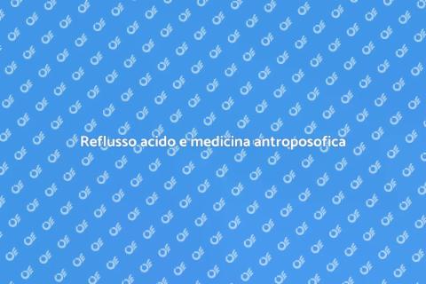 Medicina antroposofica e reflusso acido