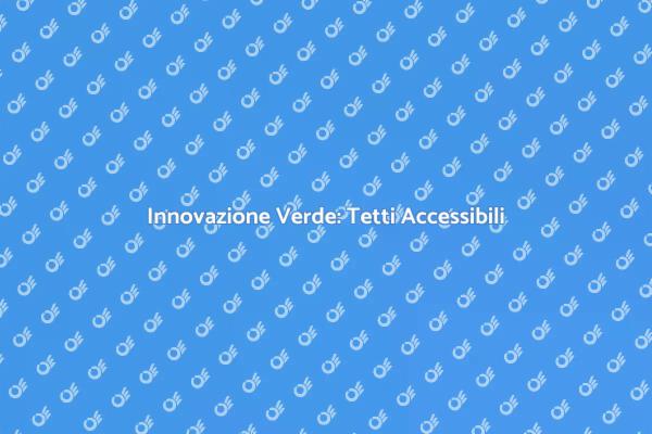 Sostenibilità con Tetti Verdi Accessibili
