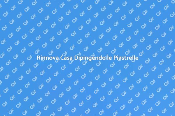 Trasforma la Tua Casa con le Piastrelle
