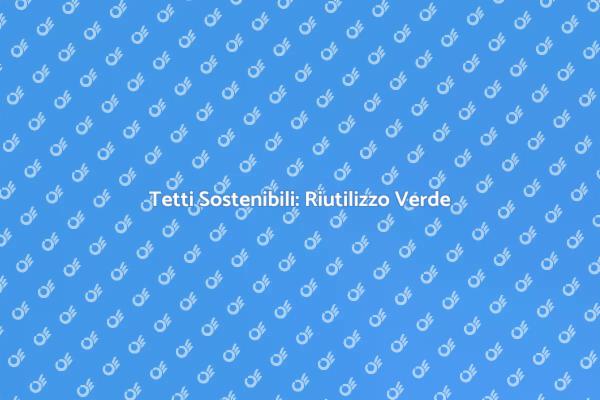 Rendi il Tuo Tetto Verde e Funzionale