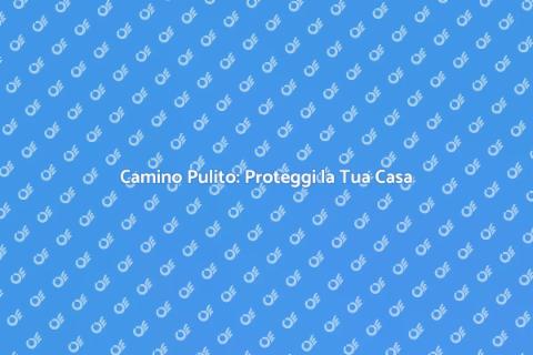 Pulizia del Camino: Sicurezza e Comfort