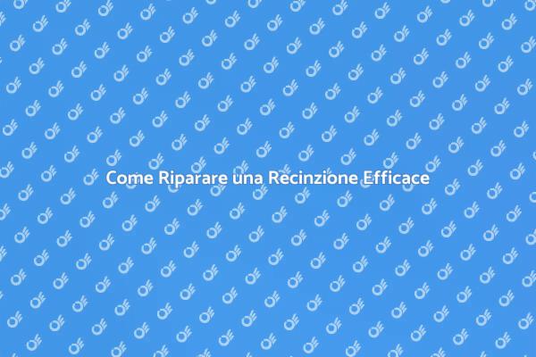 Riparazione Recinzione: Tutto Quello che Devi Sapere