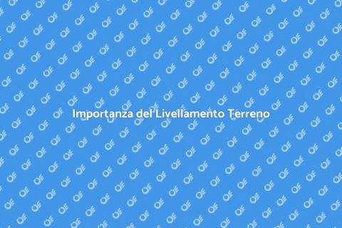 Livellamento Terreno: Fondamentale per Edilizia