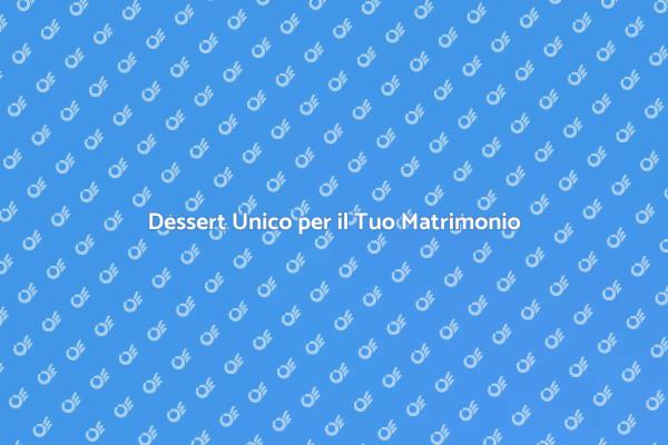 Il Dolce Perfetto per il Matrimonio