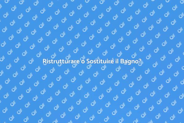 Sostituzione o Ristrutturazione del Bagno