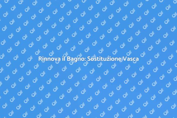 Trasforma il Tuo Bagno con una Vasca Nuova