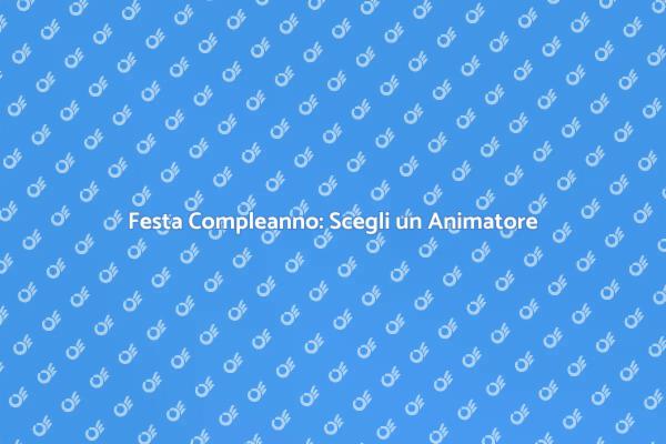 Intrattenimento Compleanni: Scegliere Bene