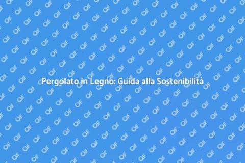 Rendere il Pergolato in Legno Sostenibile