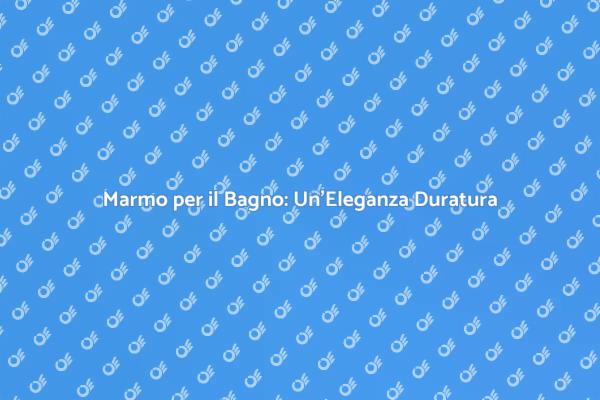 Eleganza e Funzionalità: Marmo per il Bagno