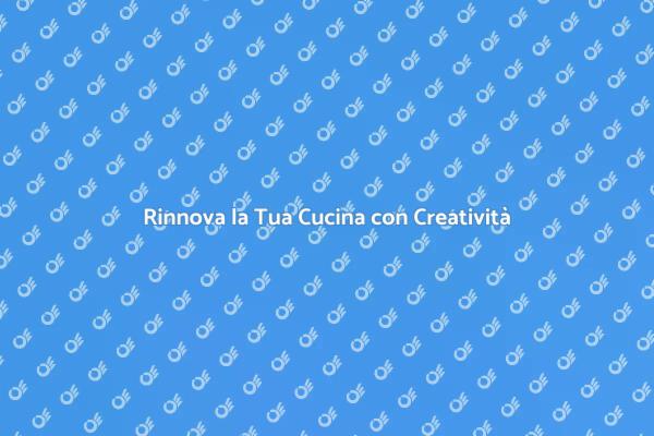 Rinnova la tua Cucina con Stile