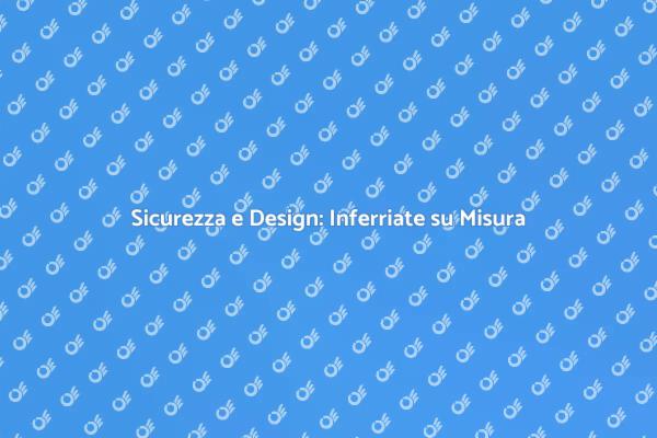 Personalizza le Tua Inferriate di Sicurezza