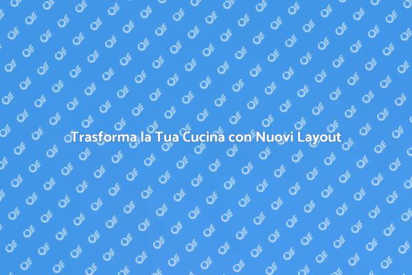 Rinnova il Layout della Tua Cucina