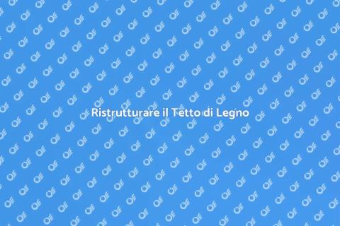 Rinnovare il Tetto di Legno
