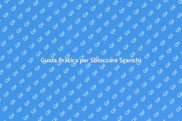 Sblocca gli Scarichi: Ecco Come Fare