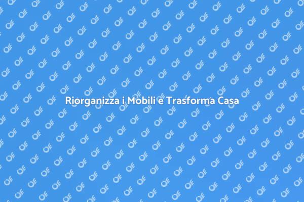 Riorganizzazione Mobili: Nuova Vita agli Spazi