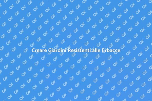 Giardini Verdi: Resistenza alle Erbacce