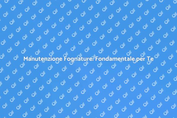 Trattamento Fognature: Tutto Ciò che Devi Sapere