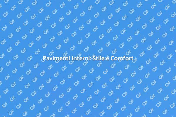 Trasforma la Tua Casa con Pavimenti Interni