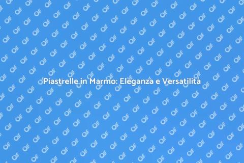 Acquistare Piastrelle in Marmo