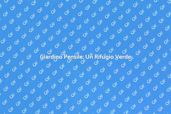 Giardino Pensile: Idee per il Tuo Spazio