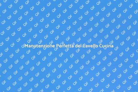 Pulizia e Manutenzione Lavello Cucina