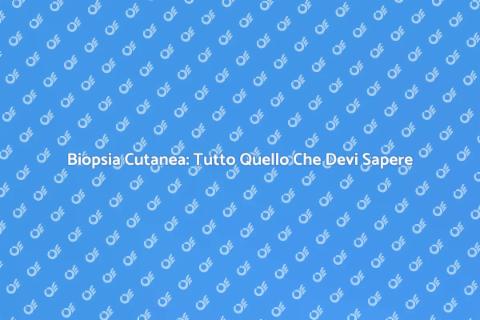 Biopsia Cutanea: Guida Completa