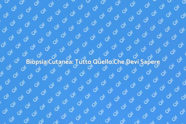 Biopsia Cutanea: Un Passo Verso la Salute