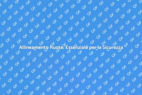 Allineare le Ruote: Sicurezza e Performance