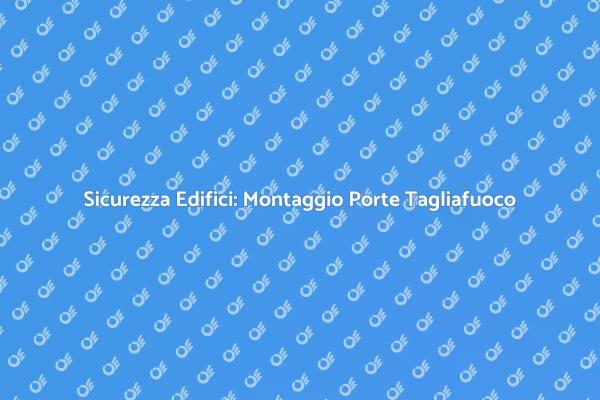 Montaggio Sicuro di Porte Tagliafuoco