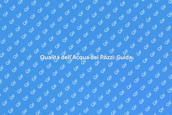 Controlla la Qualità dell'Acqua dei Pozzi