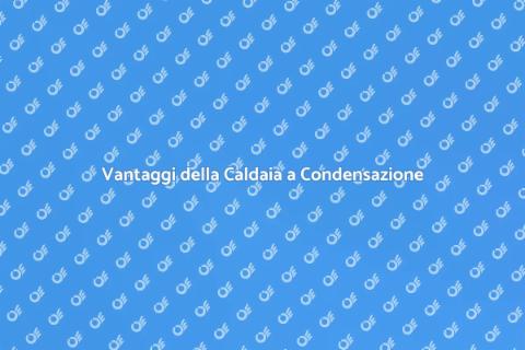 Caldaia a Condensazione Efficiente