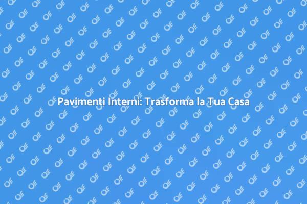Pavimenti Interni: La Magia dell'Installazione