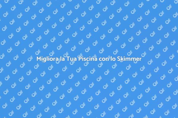 Rinnova il Tuo Skimmer per Piscine