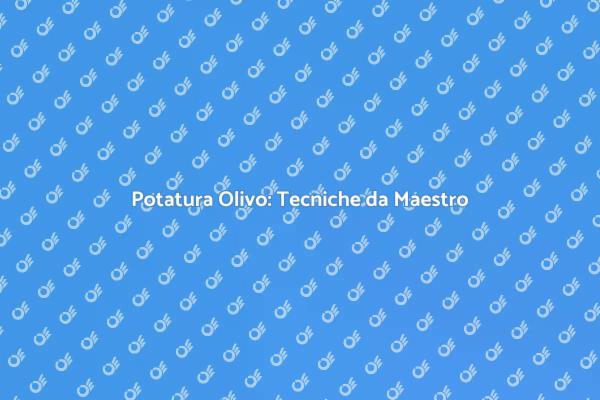Potatura Olivo: Guida Completa