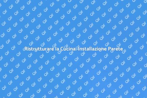 Installare Parete Cucina: Guida Facile
