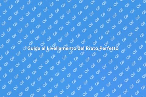 Livellamento del Prato: Guida Essenziale