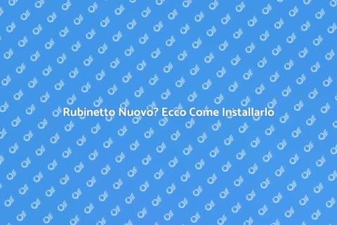 Installazione Rubinetto Facile e Veloce