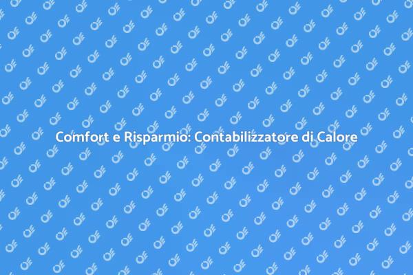 Comfort nei Condomini: Contabilizzatore di Calore