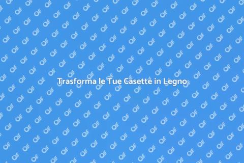 Verniciare Casette in Legno Uniche