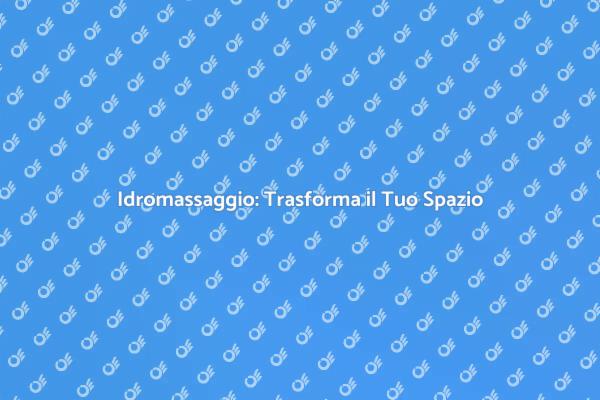 Idromassaggio: Un'Oasi di Benessere