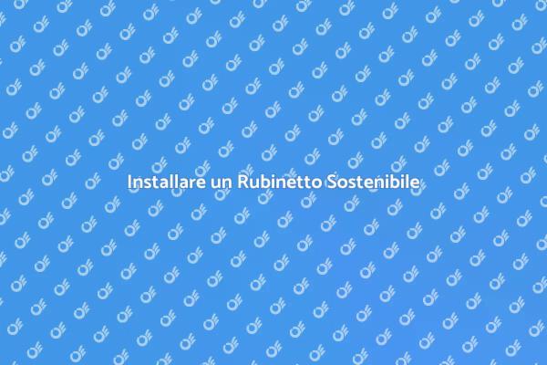 Vantaggi dei Rubinetti a Risparmio