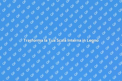 Ristrutturare Scala Interna in Legno