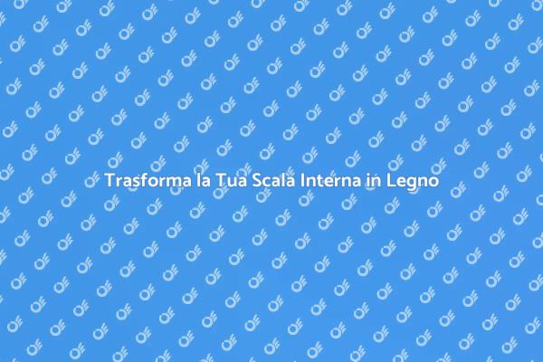 Il Tocco Magico per la Tua Scala in Legno