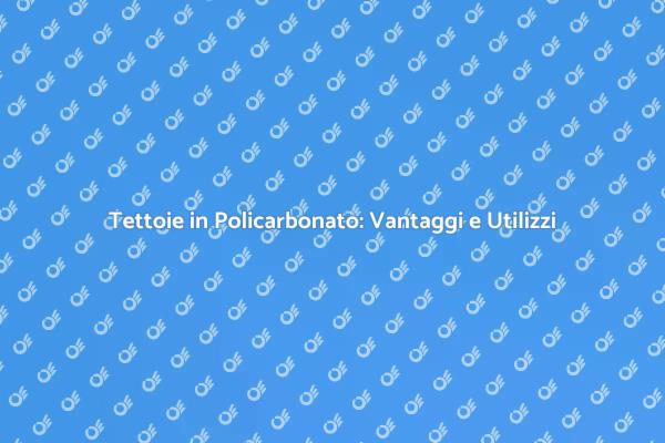 Tettoie: Scegli il Policarbonato!