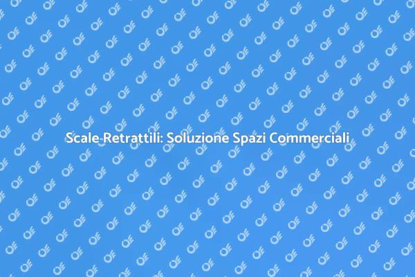 Scale Retrattili: Praticità per Aziende