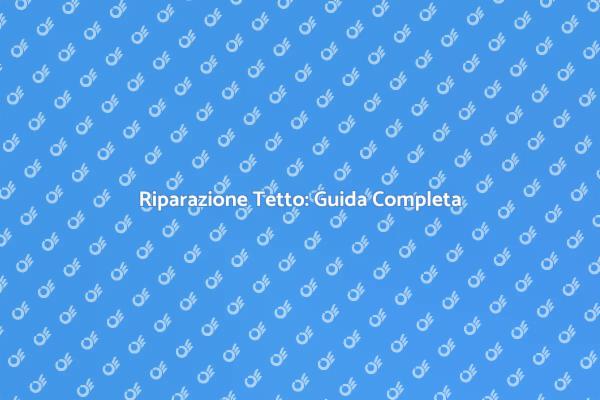Manutenzione del Tetto: Ecco Come Fare