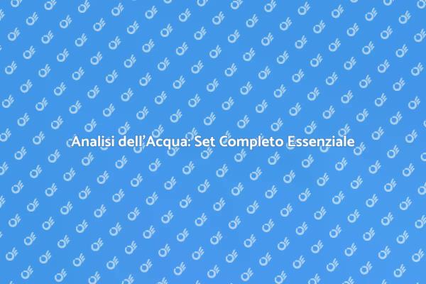 Perché Scegliere un Set per Analisi Acqua?