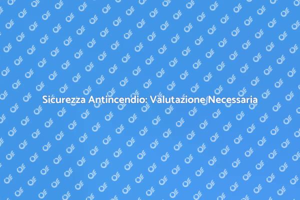 Valutazione Rischi Antincendio: Guida Essenziale
