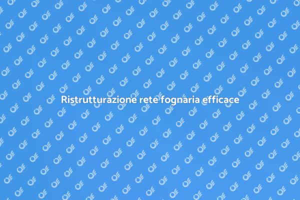 Ristrutturare la rete fognaria facilmente
