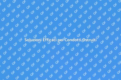 Disostruzione Condotti di Scolo Efficace